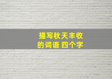 描写秋天丰收的词语 四个字